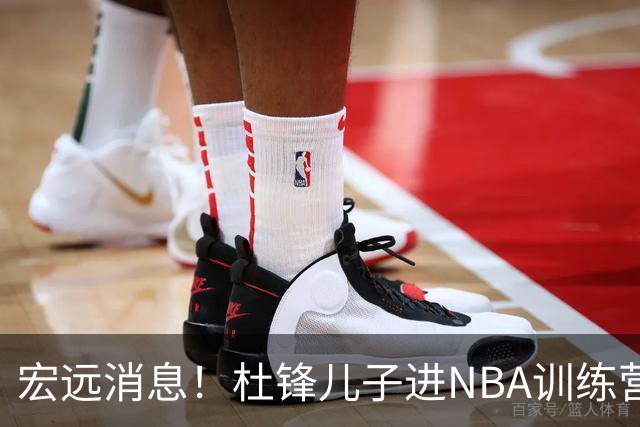 宏远消息！杜锋儿子进NBA训练营 广东新星试训辽宁 王少杰900万买断